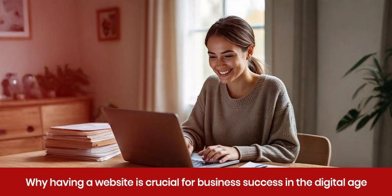 Why Having a Website Is Crucial for Business Success in the Digital Age