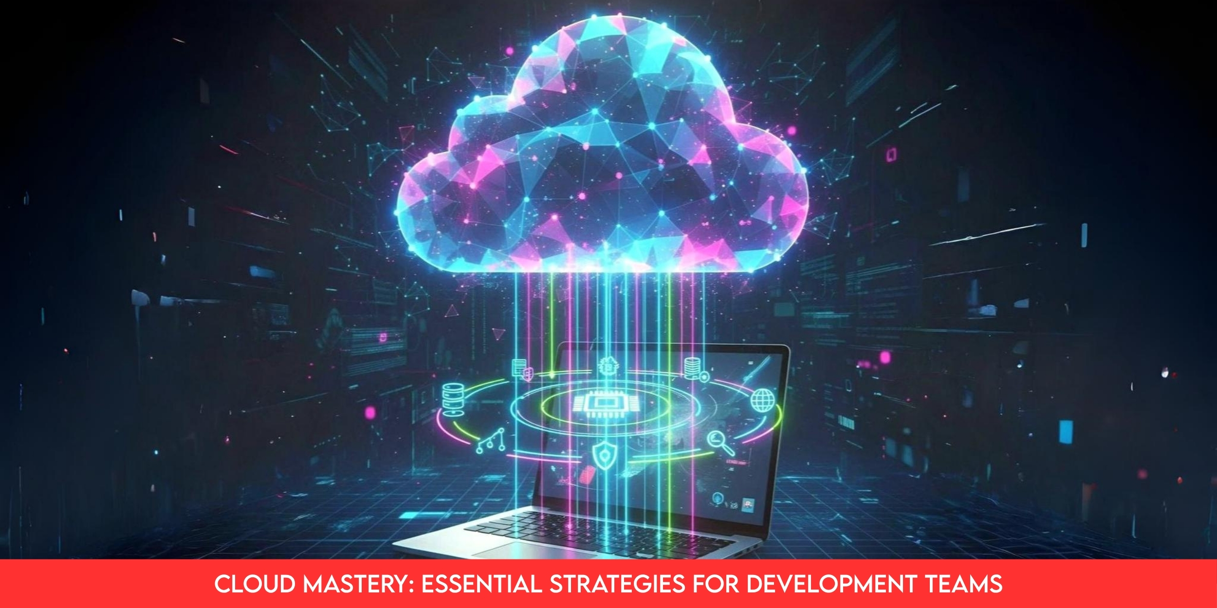 Cloud Mastery: Essential Strategies for Development Teams